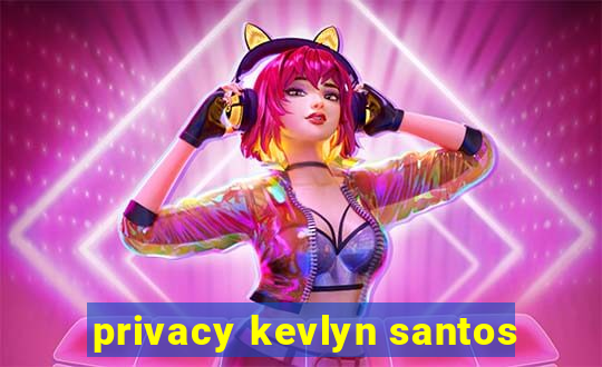 privacy kevlyn santos